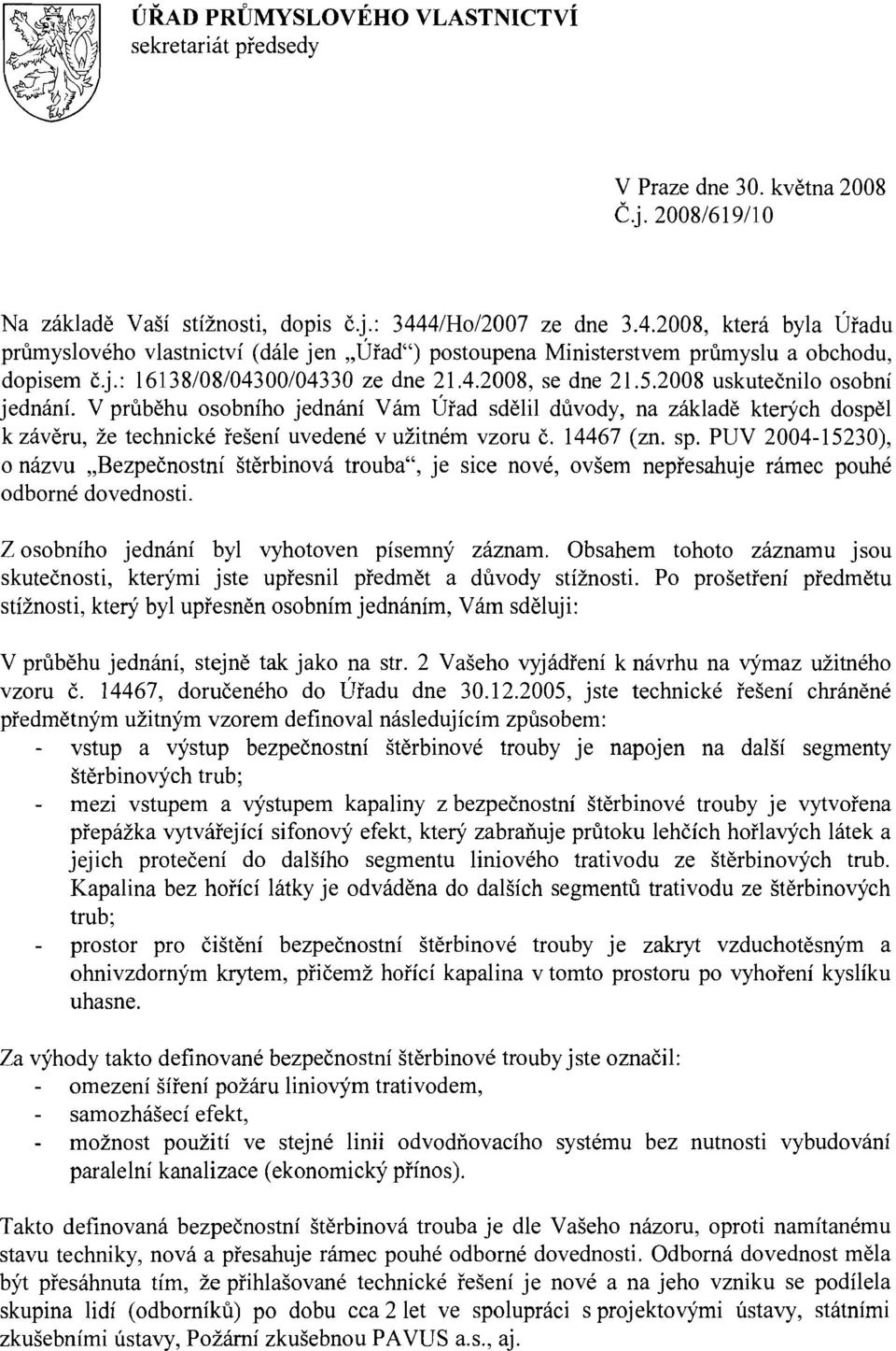 2008 uskutečnilo osobní jednání. V průběhu osobního jednání Vám Úřad sdělil důvody, na základě kterých dospěl k závěru, že technické řešení uvedené v užitném vzoru č. 14467 (zn. sp.