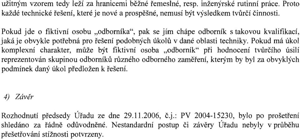 Pokud má úkol komplexní charakter, může být fiktivní osoba "odborník" při hodnocení tvůrčího úsilí reprezentován skupinou odborníků různého odborného zaměření, kterým by byl za obvyklých podmínek