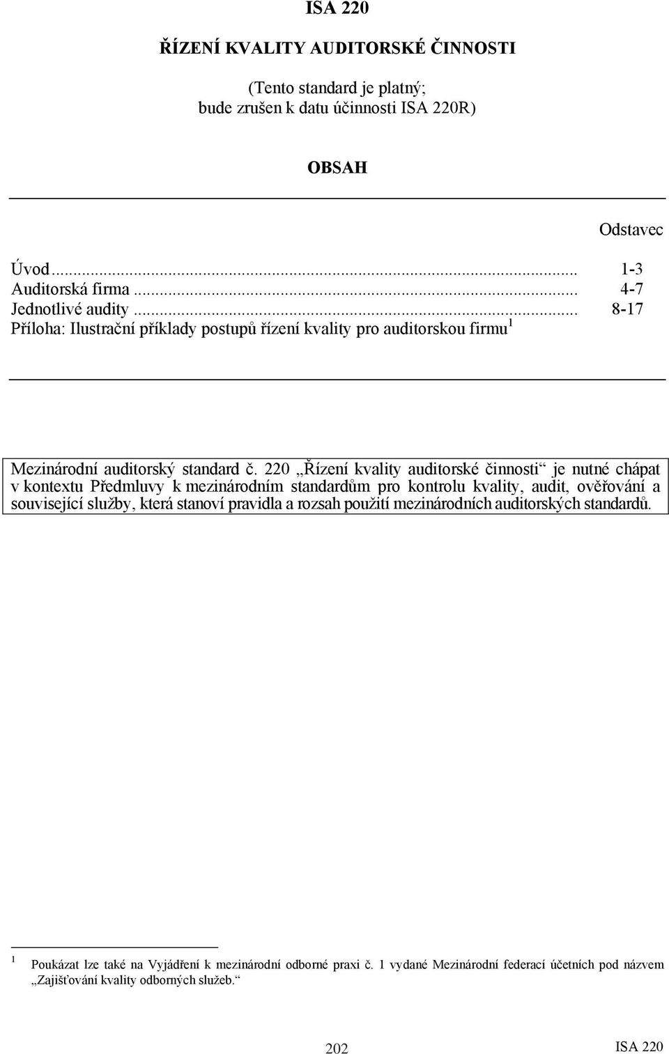 220 Řízení kvality auditorské činnosti je nutné chápat v kontextu Předmluvy k mezinárodním standardům pro kontrolu kvality, audit, ověřování a související služby, která