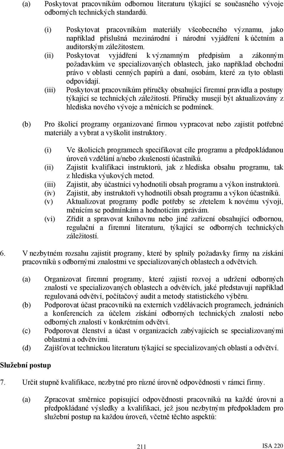 Poskytovat vyjádření k významným předpisům a zákonným požadavkům ve specializovaných oblastech, jako například obchodní právo v oblasti cenných papírů a daní, osobám, které za tyto oblasti odpovídají.