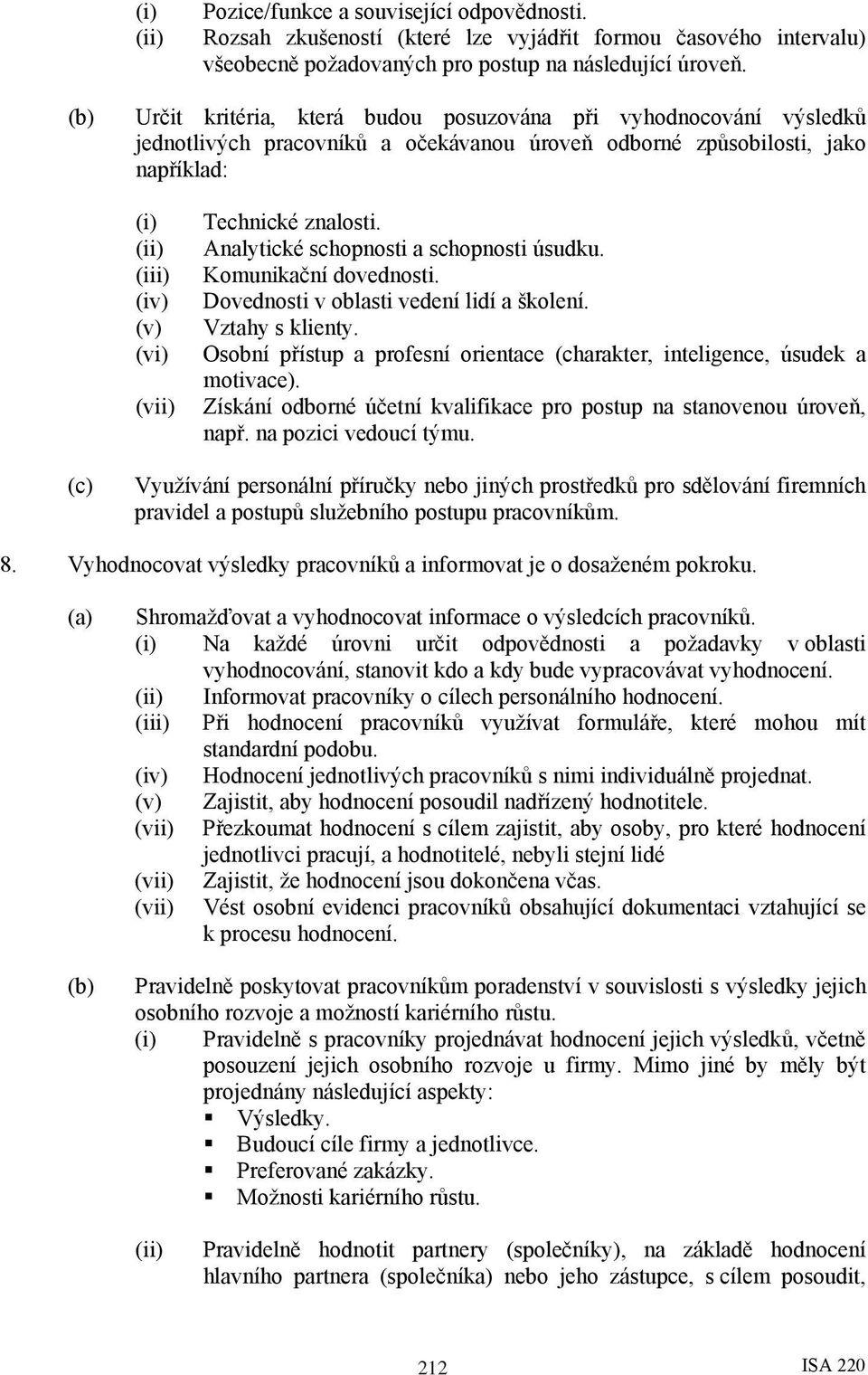 Analytické schopnosti a schopnosti úsudku. Komunikační dovednosti. Dovednosti v oblasti vedení lidí a školení. Vztahy s klienty.