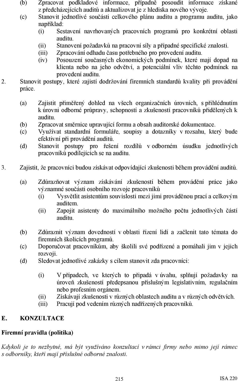 Stanovení požadavků na pracovní síly a případné specifické znalosti. Zpracování odhadu času potřebného pro provedení auditu.