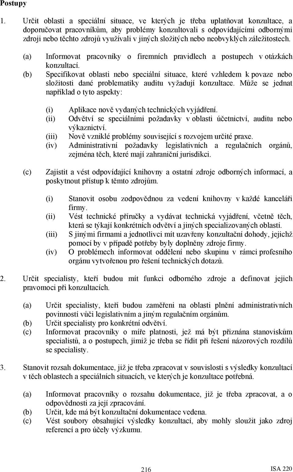 jiných složitých nebo neobvyklých záležitostech. Informovat pracovníky o firemních pravidlech a postupech v otázkách konzultací.