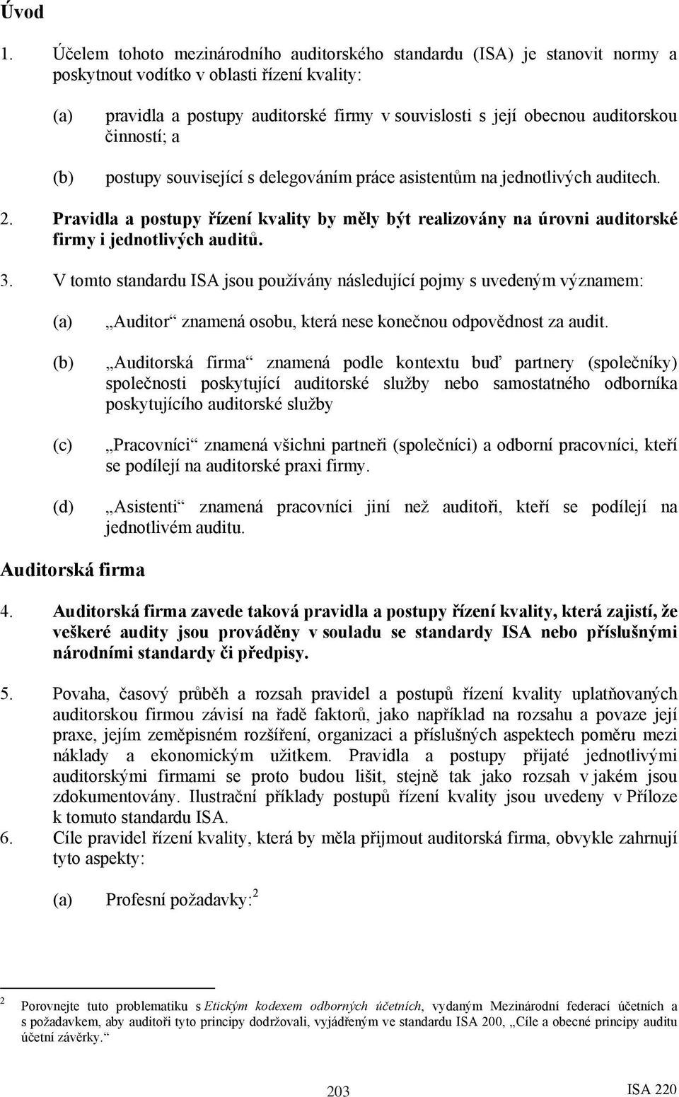 činností; a postupy související s delegováním práce asistentům na jednotlivých auditech. 2. Pravidla a postupy řízení kvality by měly být realizovány na úrovni auditorské firmy i jednotlivých auditů.