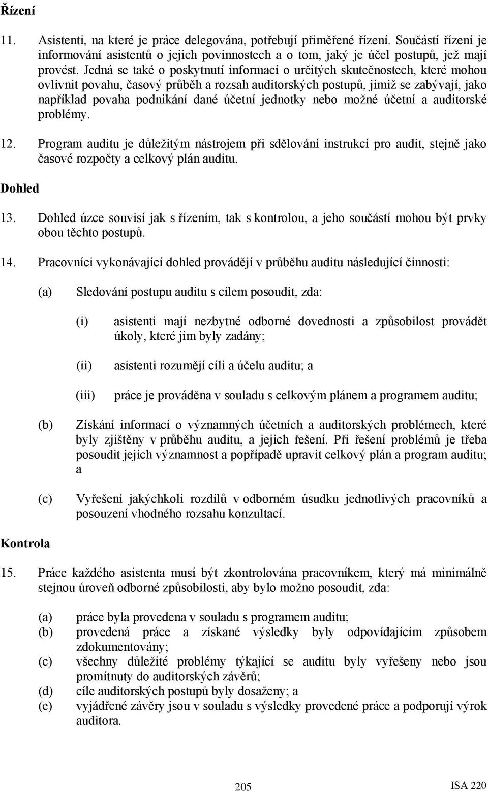 jednotky nebo možné účetní a auditorské problémy. 12. Program auditu je důležitým nástrojem při sdělování instrukcí pro audit, stejně jako časové rozpočty a celkový plán auditu. Dohled 13.