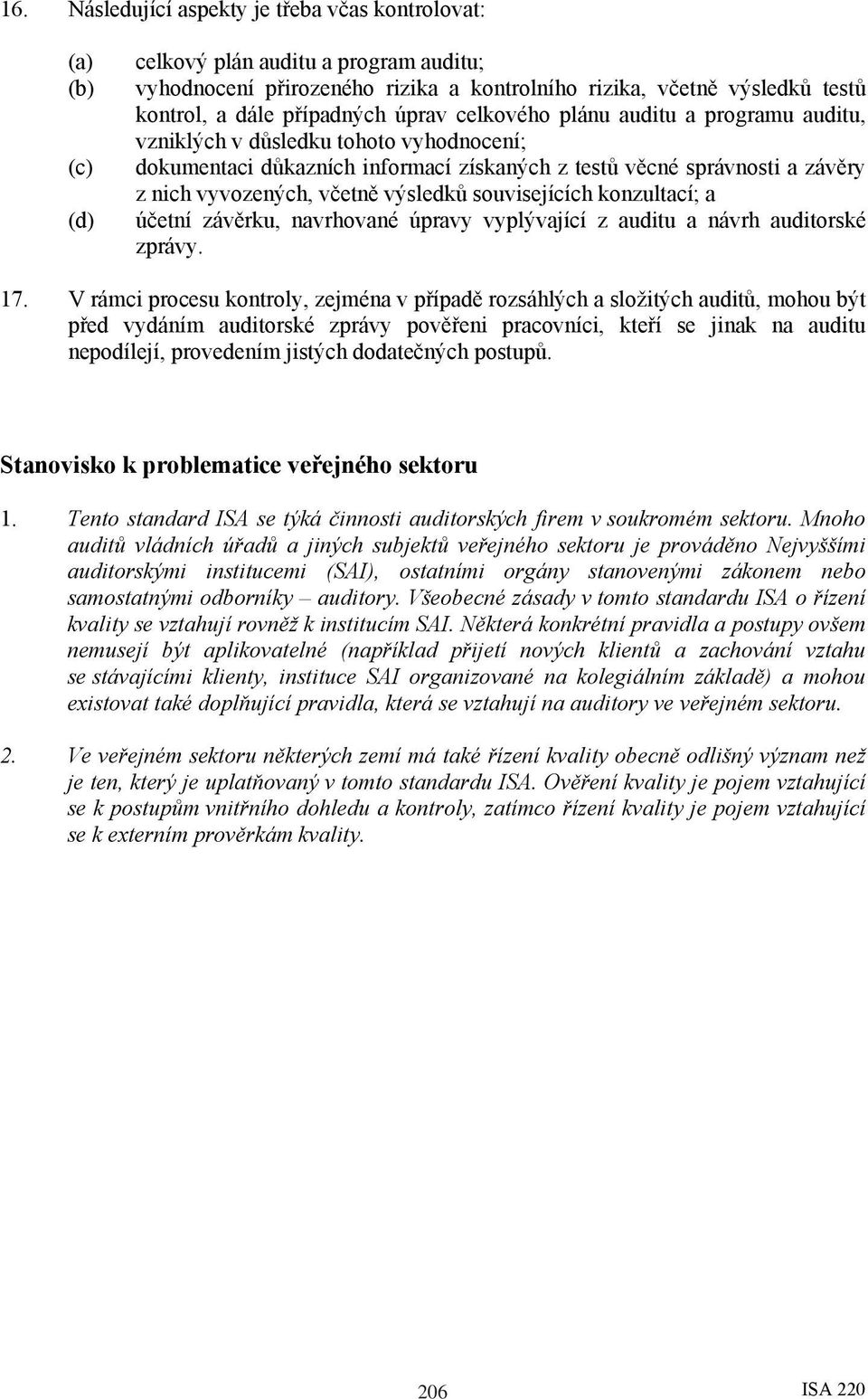 souvisejících konzultací; a účetní závěrku, navrhované úpravy vyplývající z auditu a návrh auditorské zprávy. 17.