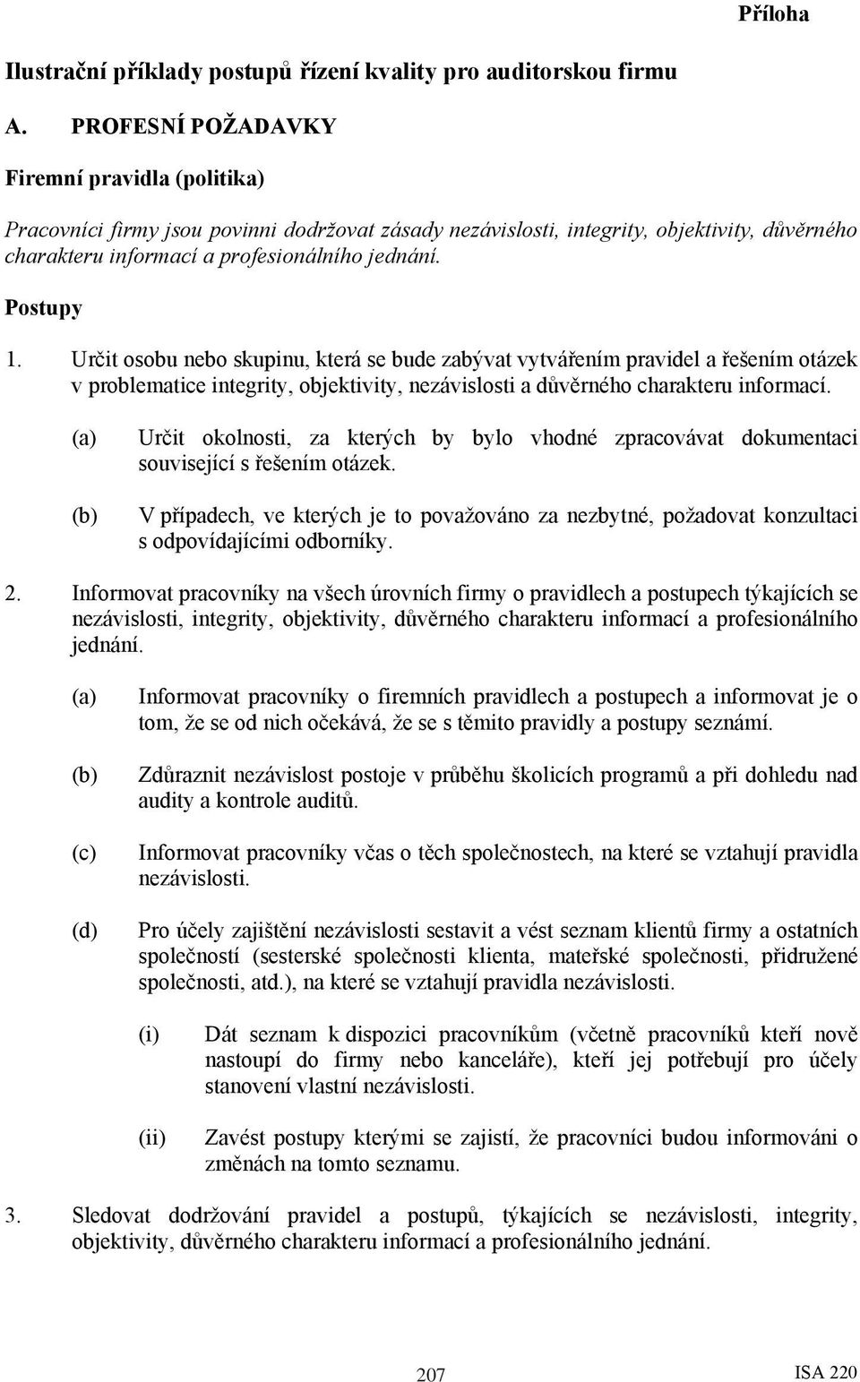 Určit osobu nebo skupinu, která se bude zabývat vytvářením pravidel a řešením otázek v problematice integrity, objektivity, nezávislosti a důvěrného charakteru informací.