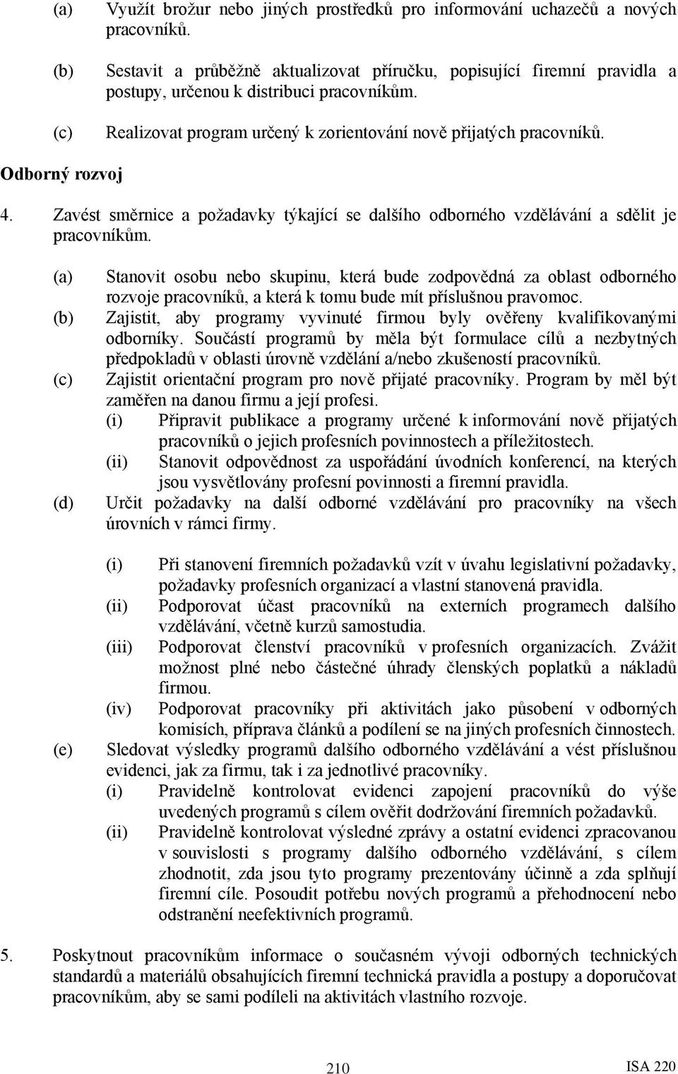 (e) Stanovit osobu nebo skupinu, která bude zodpovědná za oblast odborného rozvoje pracovníků, a která k tomu bude mít příslušnou pravomoc.