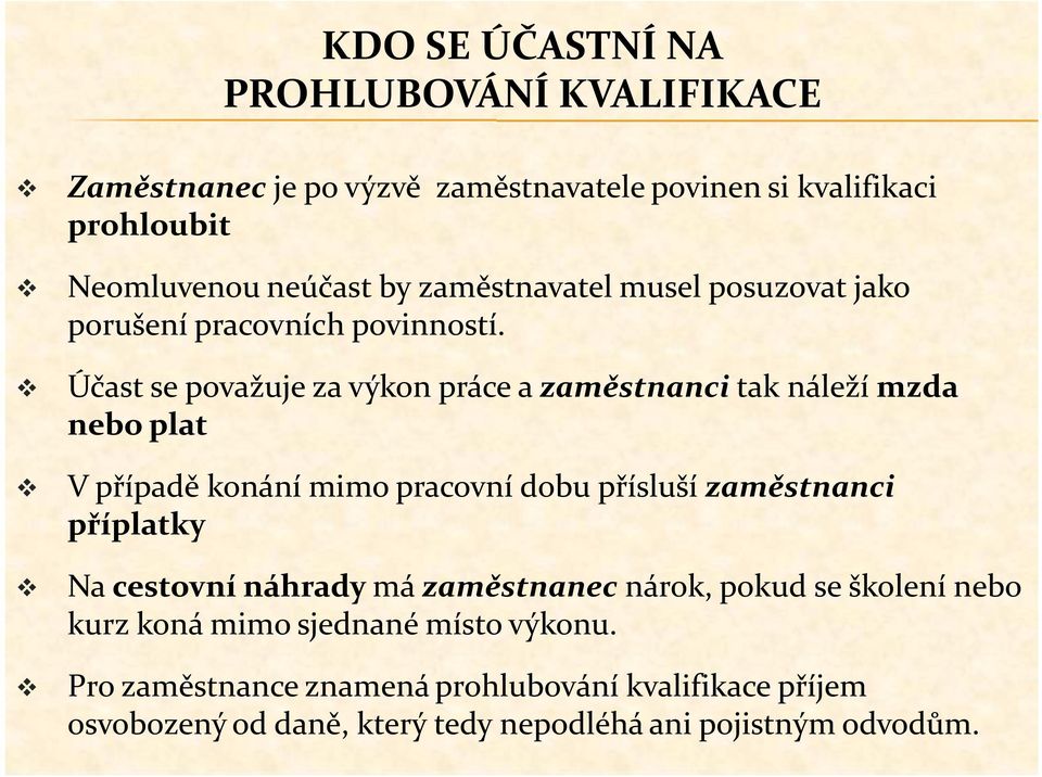 Účast se považuje za výkon práce a zaměstnanci tak náleží mzda nebo plat V případě konání mimo pracovní dobu přísluší zaměstnanci příplatky