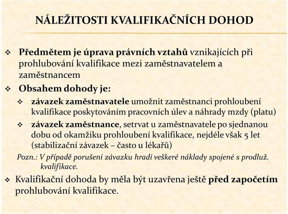 setrvat u zaměstnavatele po sjednanou dobu od okamžiku prohloubení kvalifikace, nejdéle však 5 let (stabilizační závazek často u lékařů) Pozn.