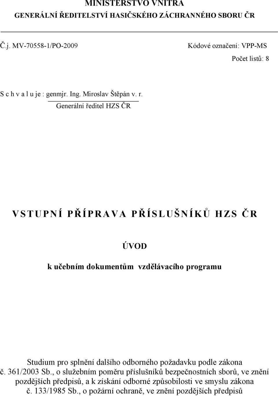 Generální ředitel HZS ČR V S T U P N Í P Ř Í P R A V A P Ř Í S L U Š N Í K Ů H Z S Č R ÚVOD k učebním dokumentům vzdělávacího programu Studium pro