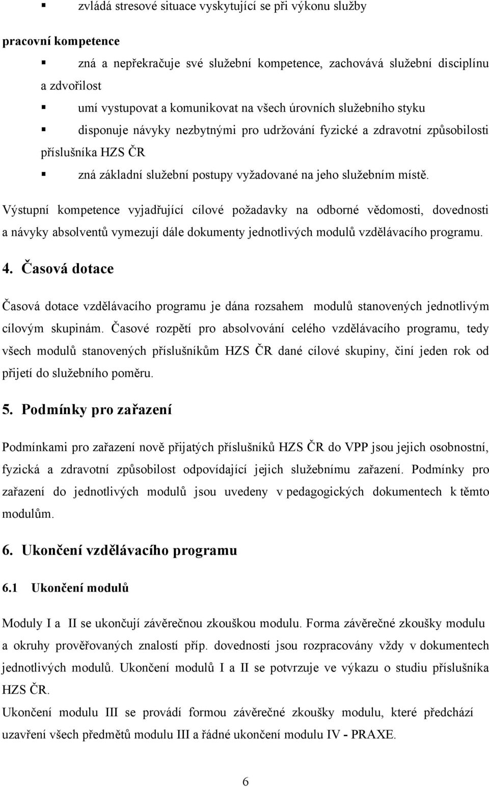 Výstupní kompetence vyjadřující cílové požadavky na odborné vědomosti, dovednosti a návyky absolventů vymezují dále dokumenty jednotlivých modulů vzdělávacího programu. 4.