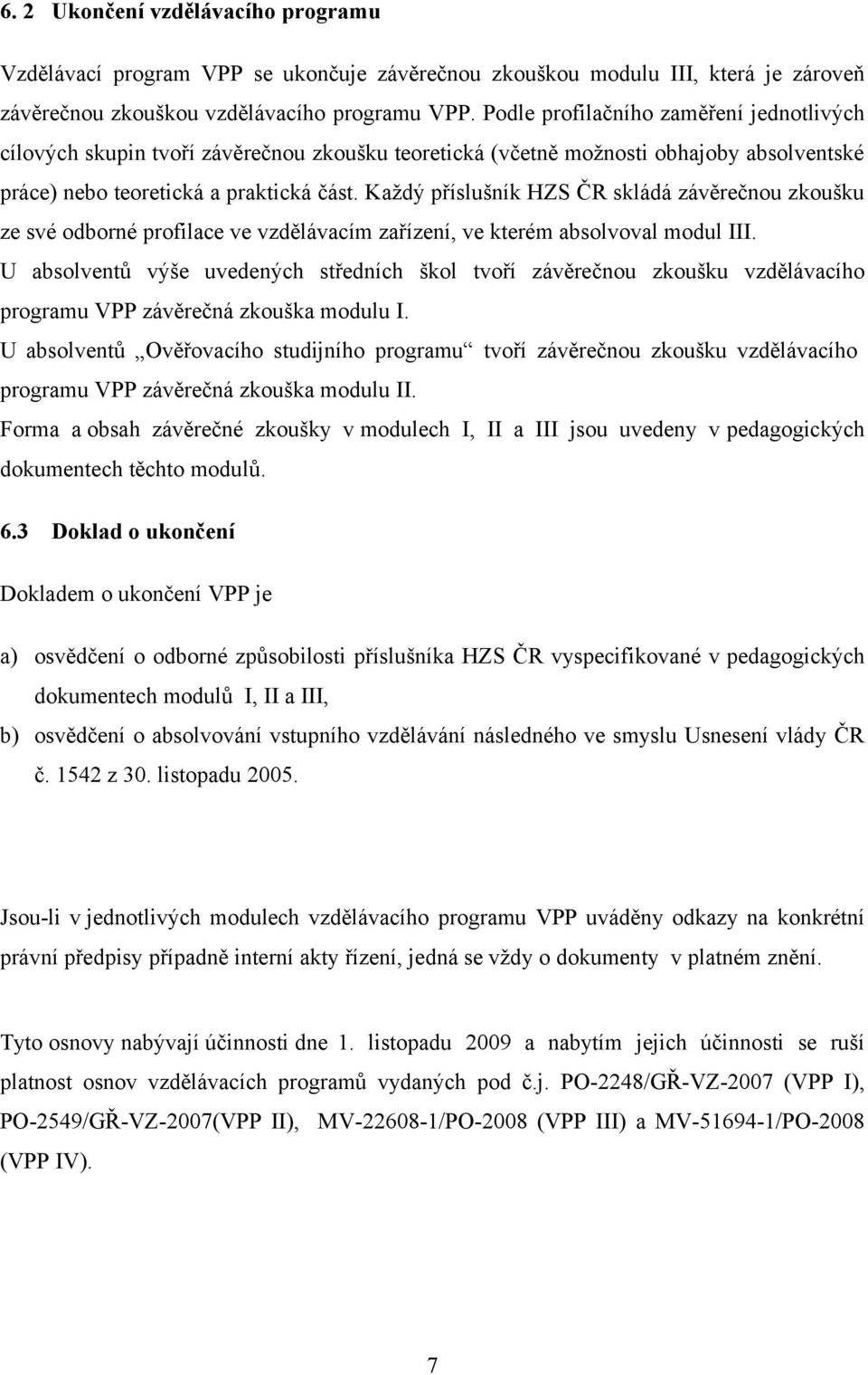 Každý příslušník HZS ČR skládá závěrečnou zkoušku ze své odborné profilace ve vzdělávacím zařízení, ve kterém absolvoval modul III.