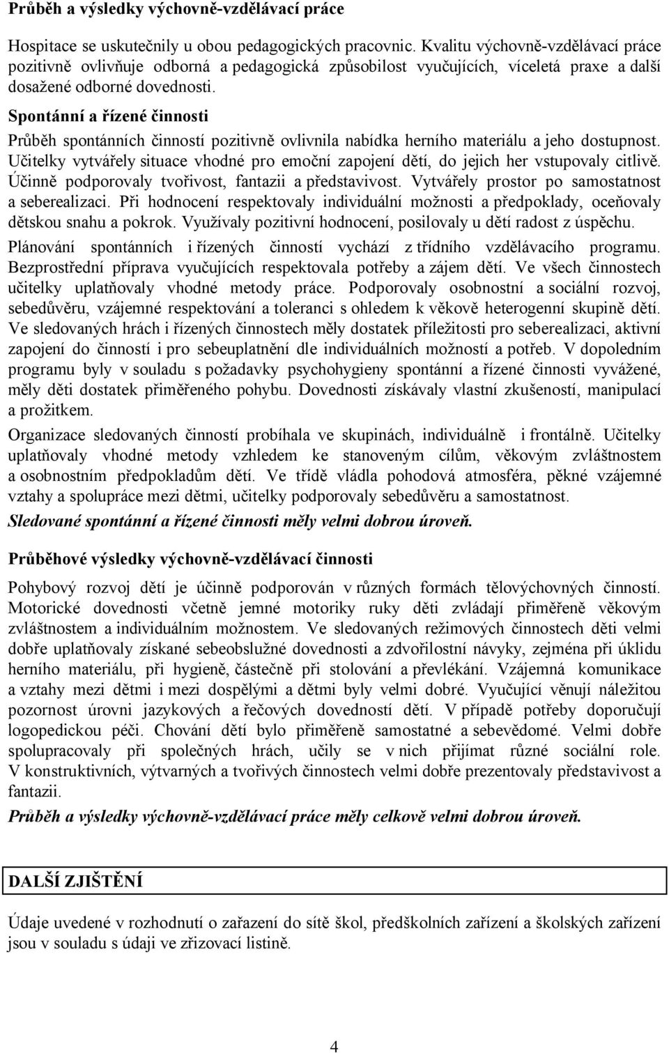 Spontánní a řízené činnosti Průběh spontánních činností pozitivně ovlivnila nabídka herního materiálu a jeho dostupnost.