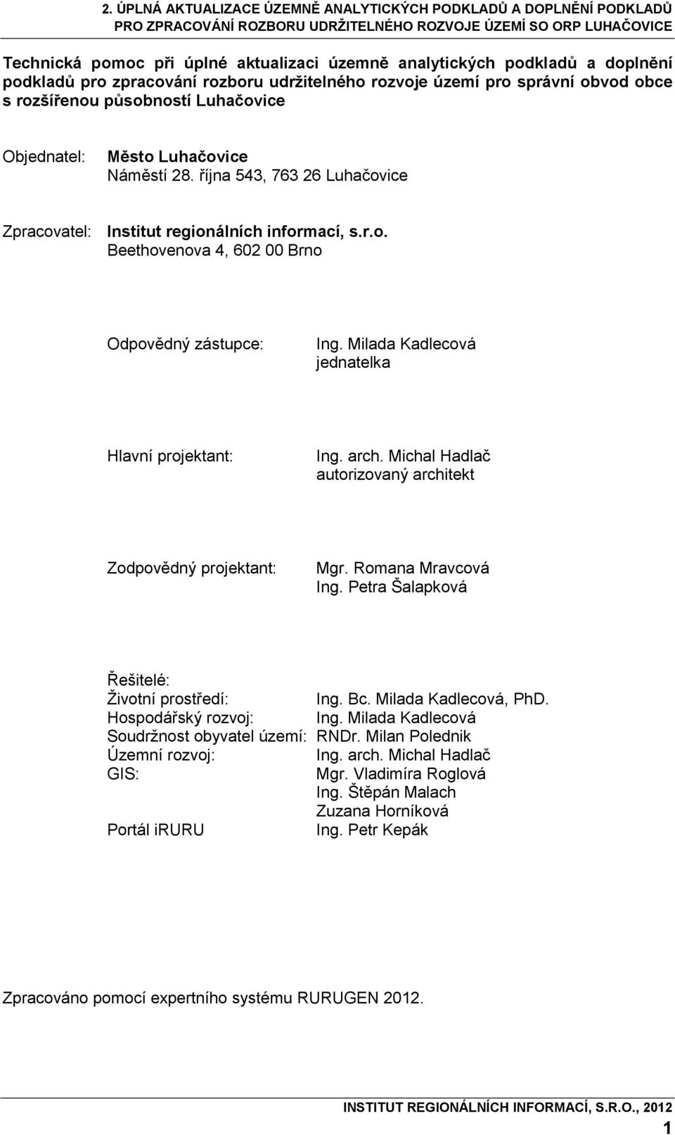 Milada Kadlecová jednatelka Hlavní projektant: Ing. arch. Michal Hadlač autorizovaný architekt Zodpovědný projektant: Mgr. Romana Mravcová Ing. Petra Šalapková Řešitelé: Životní prostředí: Ing. Bc.