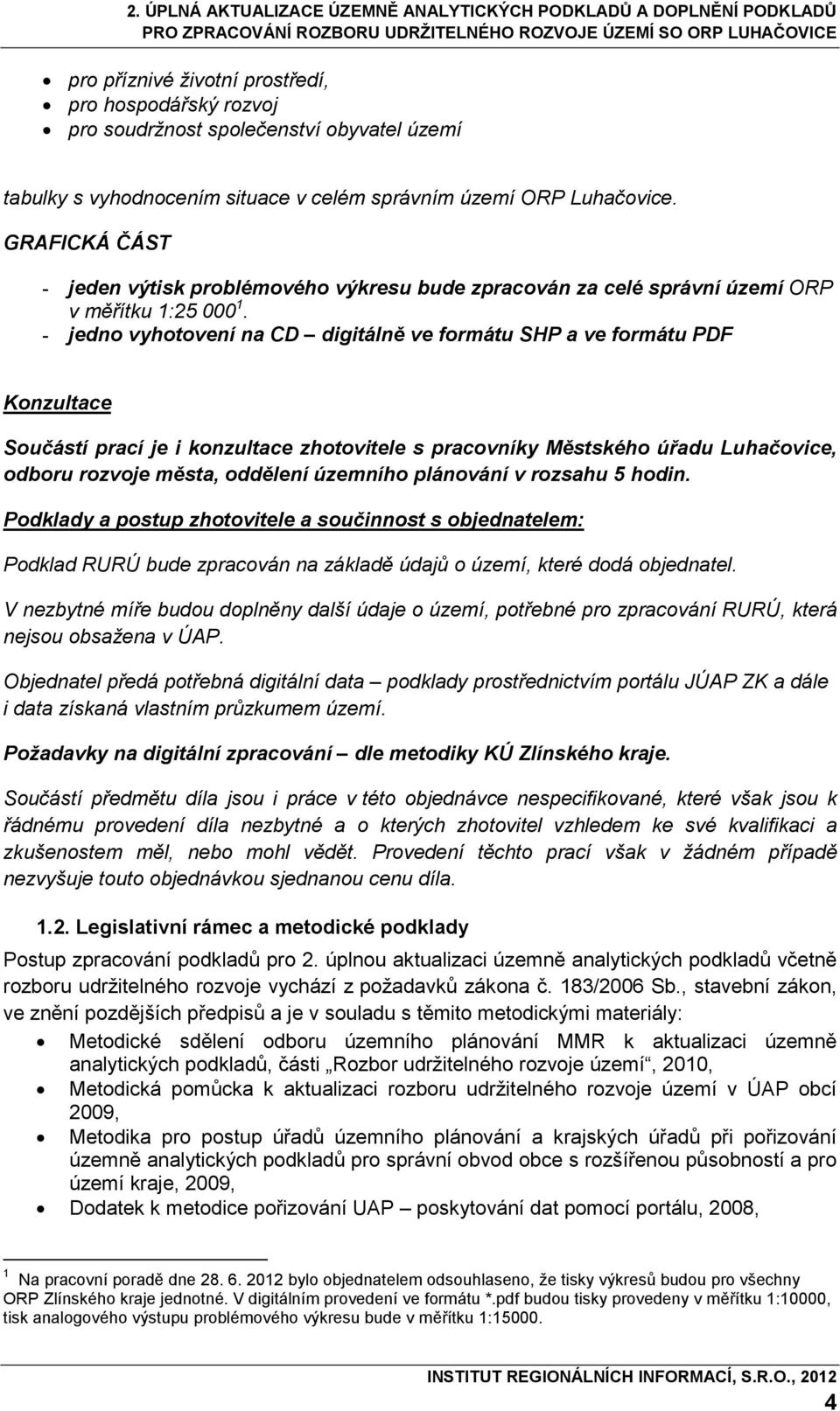 - jedno vyhotovení na CD digitálně ve formátu SHP a ve formátu PDF Konzultace Součástí prací je i konzultace zhotovitele s pracovníky Městského úřadu Luhačovice, odboru rozvoje města, oddělení