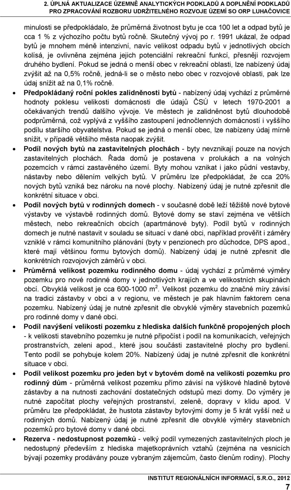 bydlení. Pokud se jedná o menší obec v rekreační oblasti, lze nabízený údaj zvýšit až na 0,5% ročně, jedná-li se o město nebo obec v rozvojové oblasti, pak lze údaj snížit až na 0,1% ročně.