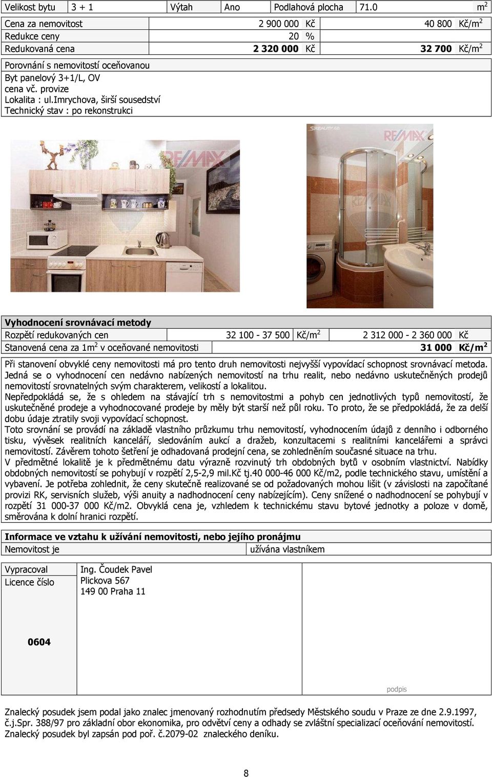 imrychova, širší sousedství Technický stav : po rekonstrukci Vyhodnocení srovnávací metody Rozpětí redukovaných cen 32 100-37 500 Kč/m 2 2 312 000-2 360 000 Kč Stanovená cena za 1m 2 v oceňované