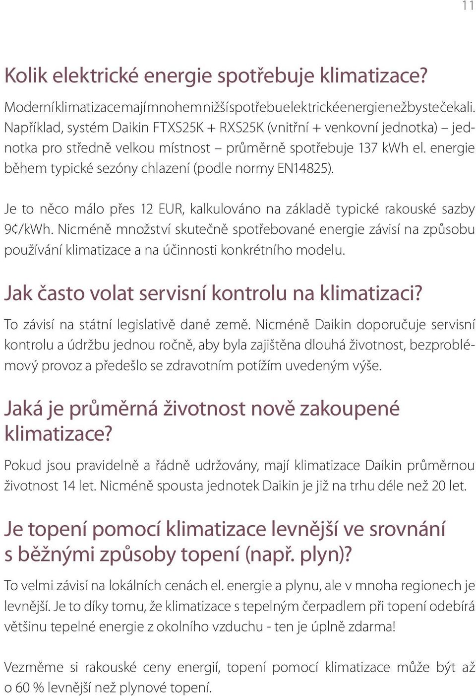 energie během typické sezóny chlazení (podle normy EN14825). Je to něco málo přes 12 EUR, kalkulováno na základě typické rakouské sazby 9 /kwh.