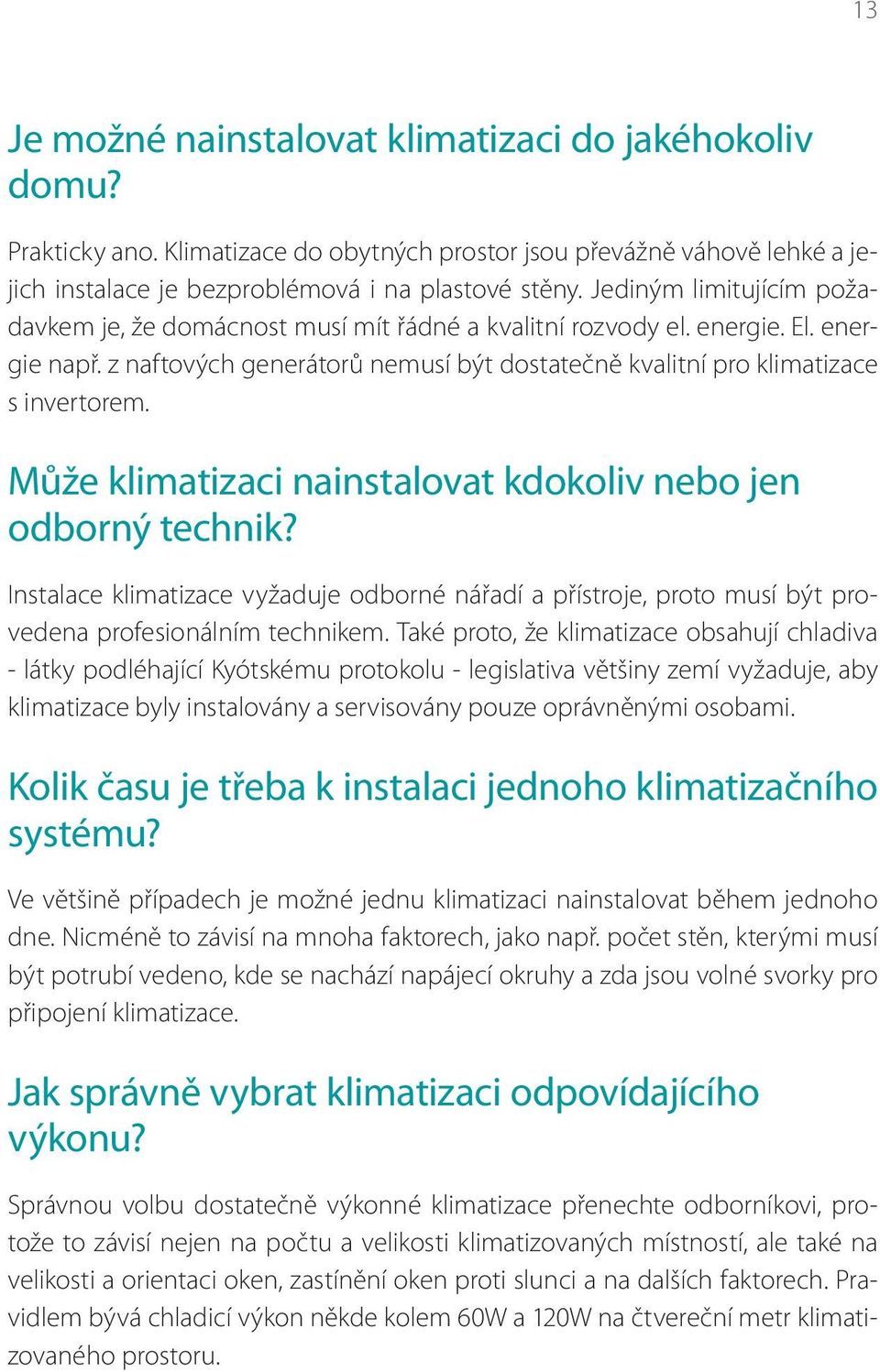Může klimatizaci nainstalovat kdokoliv nebo jen odborný technik? Instalace klimatizace vyžaduje odborné nářadí a přístroje, proto musí být provedena profesionálním technikem.