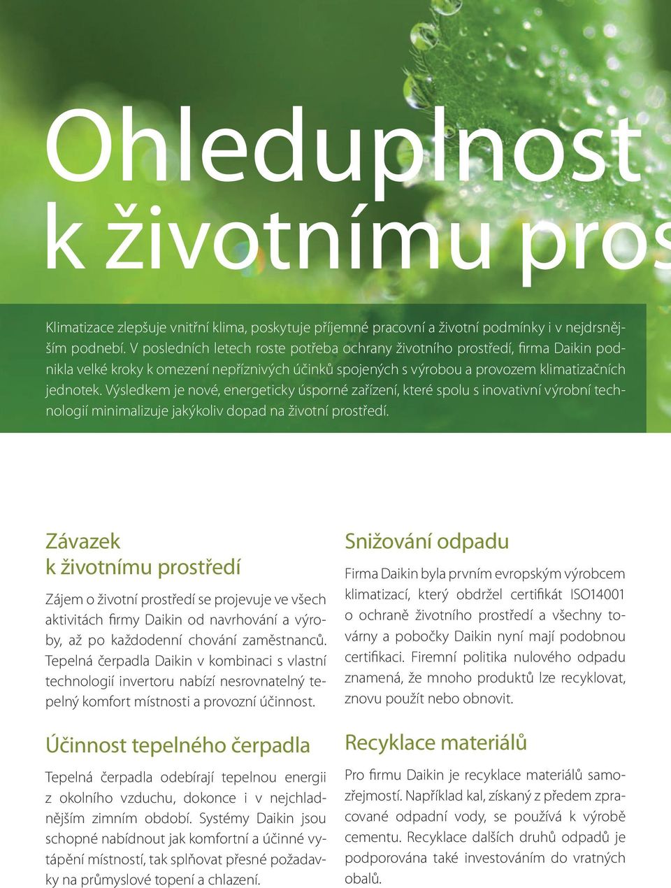 Výsledkem je nové, energeticky úsporné zařízení, které spolu s inovativní výrobní technologií minimalizuje jakýkoliv dopad na životní prostředí.