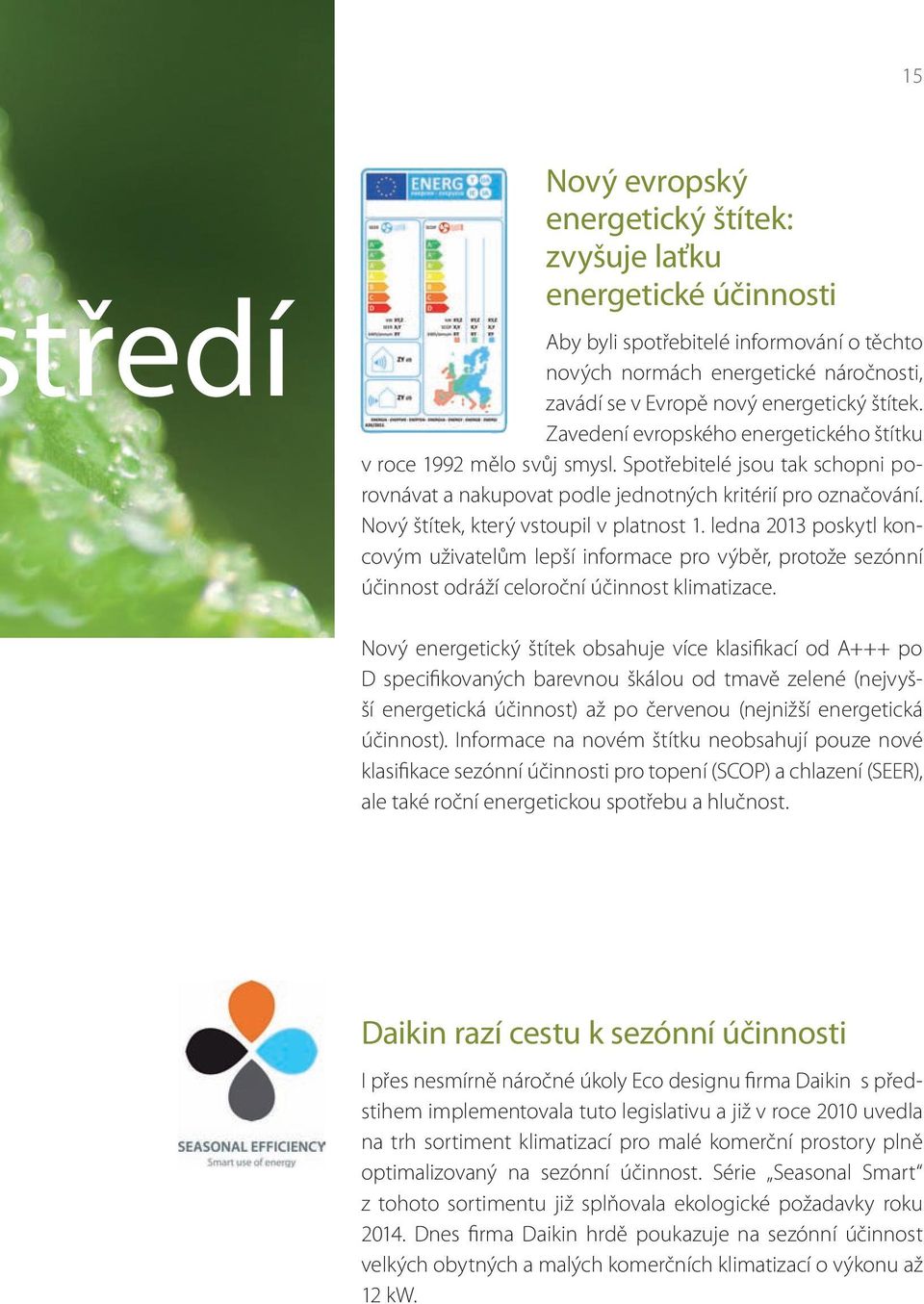 Nový štítek, který vstoupil v platnost 1. ledna 2013 poskytl koncovým uživatelům lepší informace pro výběr, protože sezónní účinnost odráží celoroční účinnost klimatizace.