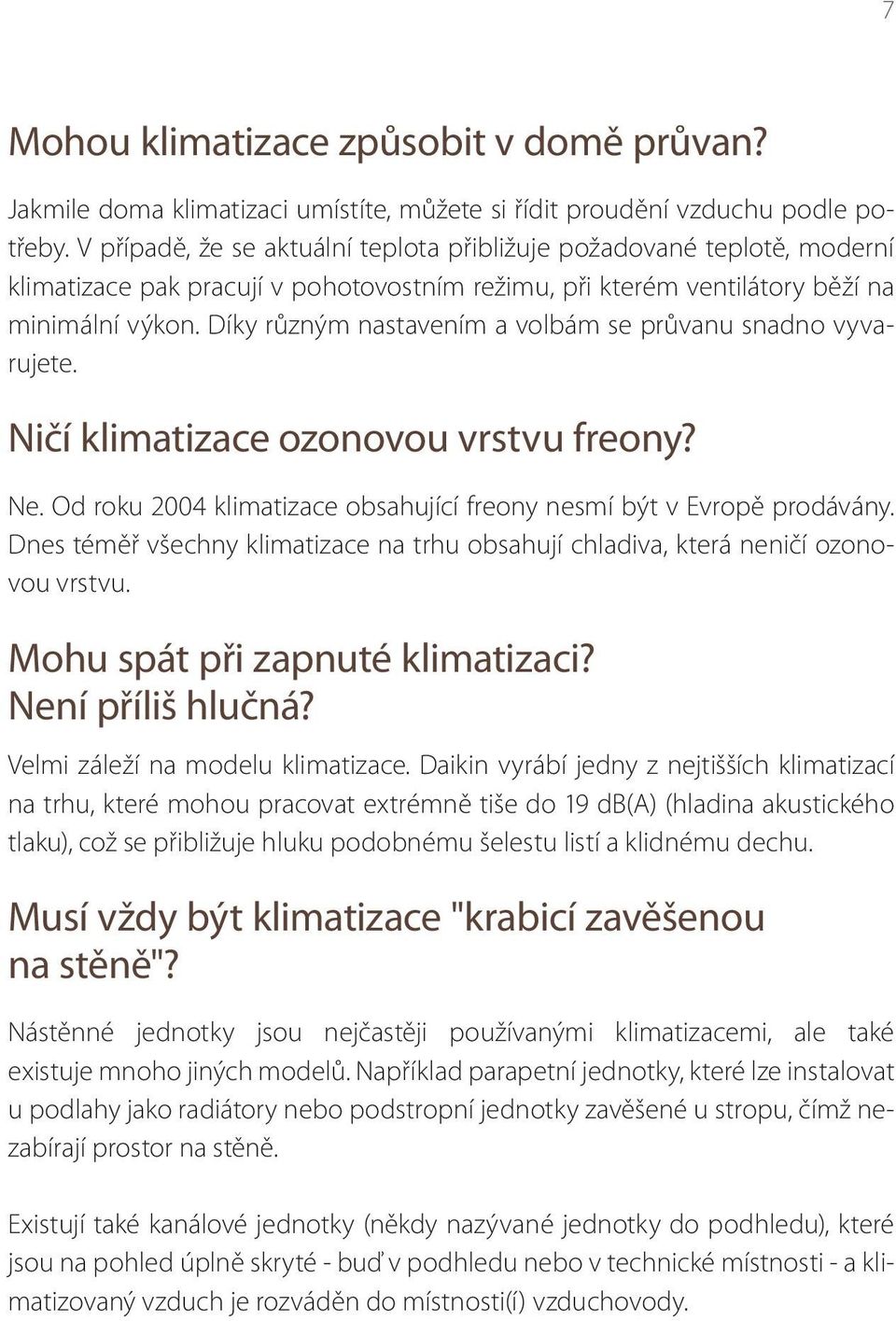 Díky různým nastavením a volbám se průvanu snadno vyvarujete. Ničí klimatizace ozonovou vrstvu freony? Ne. Od roku 2004 klimatizace obsahující freony nesmí být v Evropě prodávány.