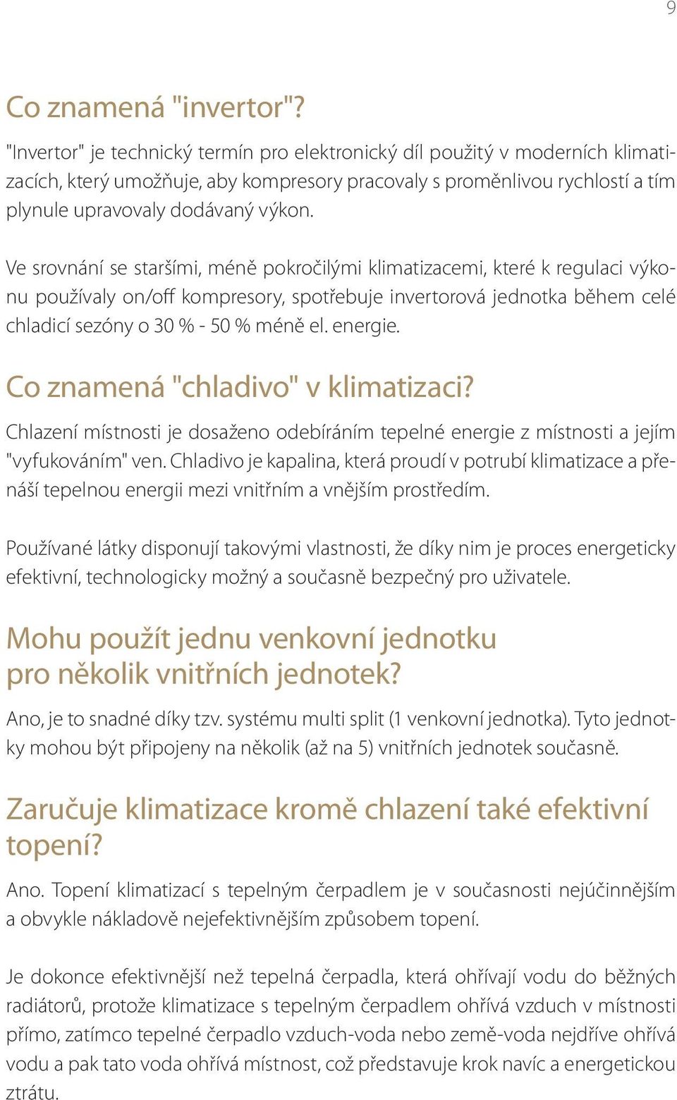 Ve srovnání se staršími, méně pokročilými klimatizacemi, které k regulaci výkonu používaly on/off kompresory, spotřebuje invertorová jednotka během celé chladicí sezóny o 30 % - 50 % méně el. energie.