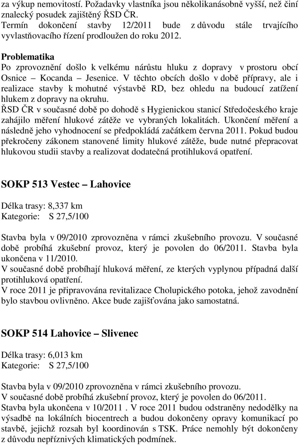 Problematika Po zprovoznění došlo k velkému nárůstu hluku z dopravy v prostoru obcí Osnice Kocanda Jesenice.