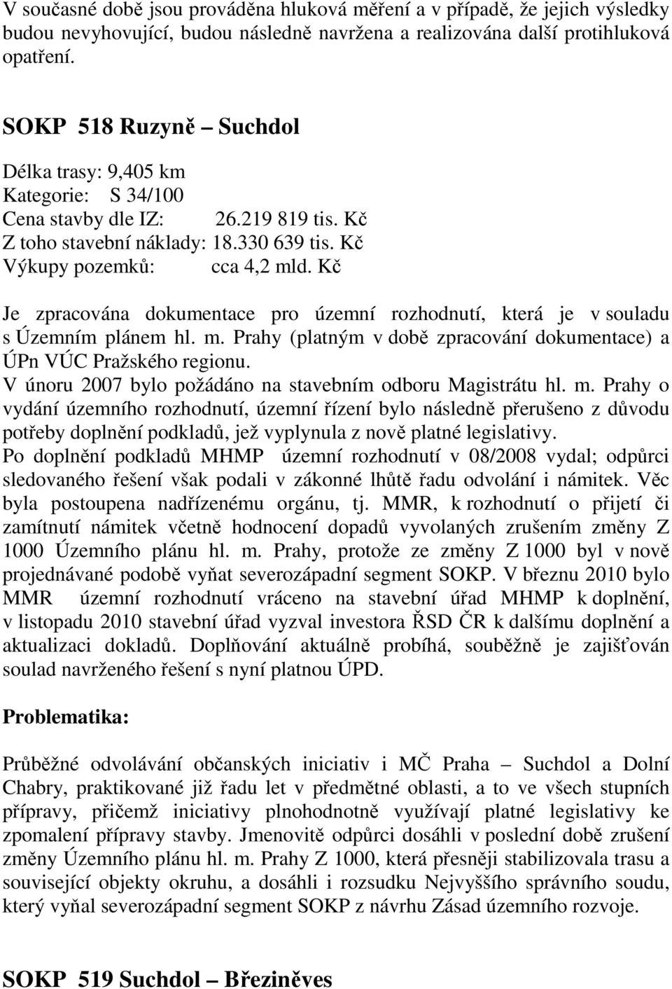 Kč Je zpracována dokumentace pro územní rozhodnutí, která je v souladu s Územním plánem hl. m. Prahy (platným v době zpracování dokumentace) a ÚPn VÚC Pražského regionu.