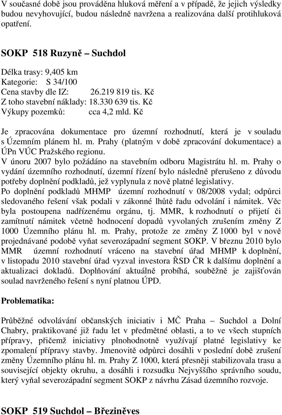 Kč Je zpracována dokumentace pro územní rozhodnutí, která je v souladu s Územním plánem hl. m. Prahy (platným v době zpracování dokumentace) a ÚPn VÚC Pražského regionu.