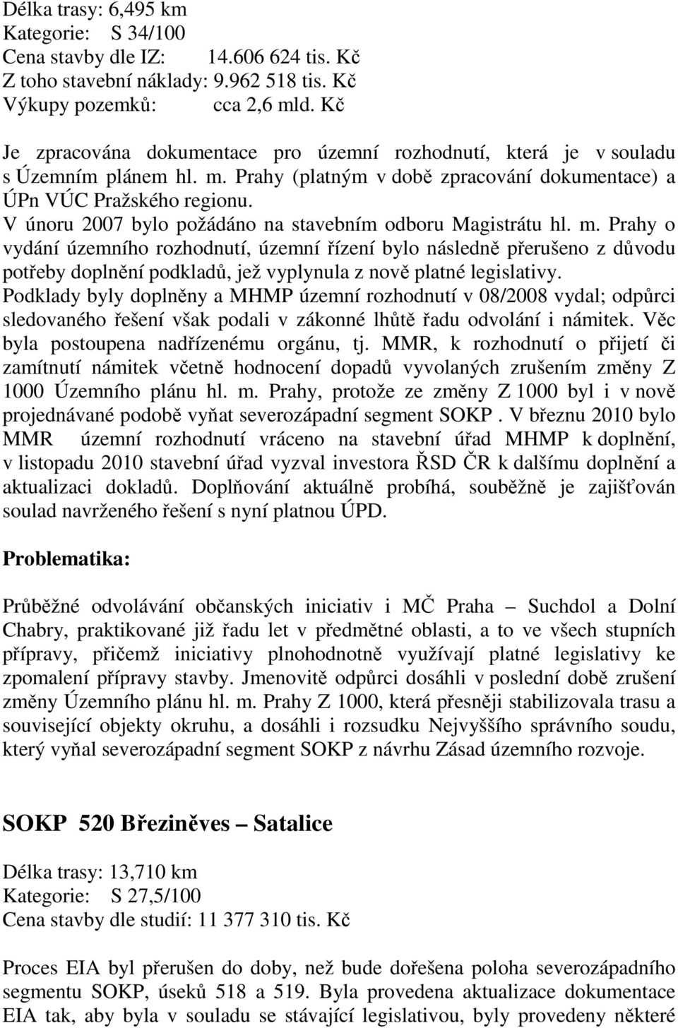 V únoru 2007 bylo požádáno na stavebním odboru Magistrátu hl. m.