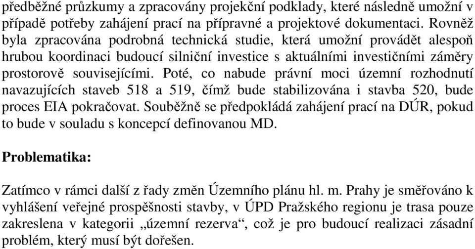 Poté, co nabude právní moci územní rozhodnutí navazujících staveb 518 a 519, čímž bude stabilizována i stavba 520, bude proces EIA pokračovat.