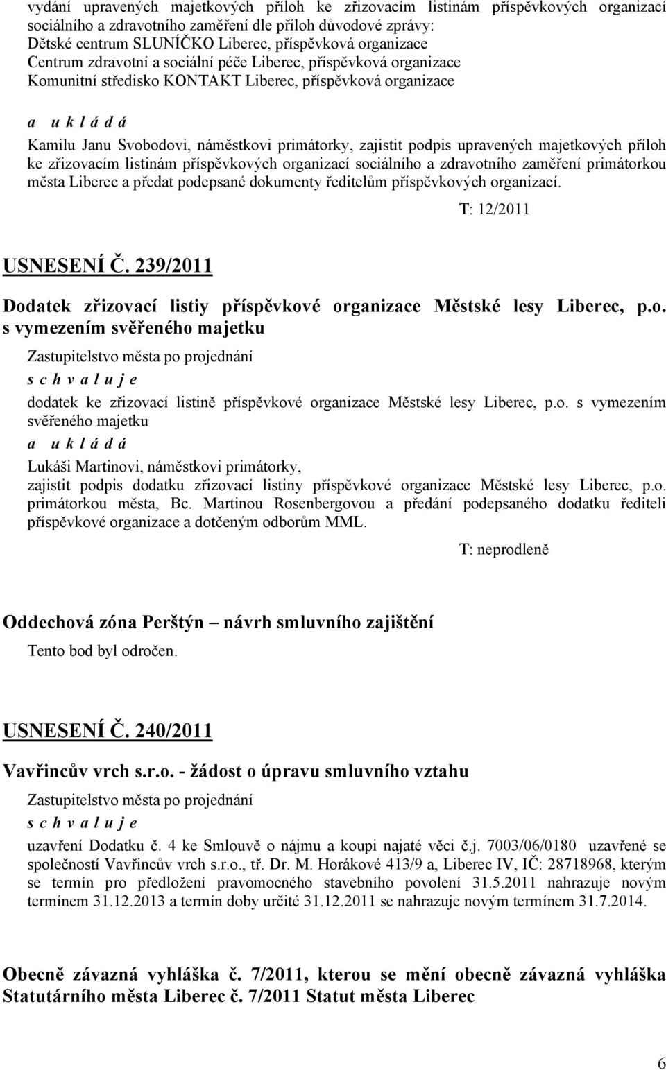 upravených majetkových příloh ke zřizovacím listinám příspěvkových organizací sociálního a zdravotního zaměření primátorkou města Liberec a předat podepsané dokumenty ředitelům příspěvkových