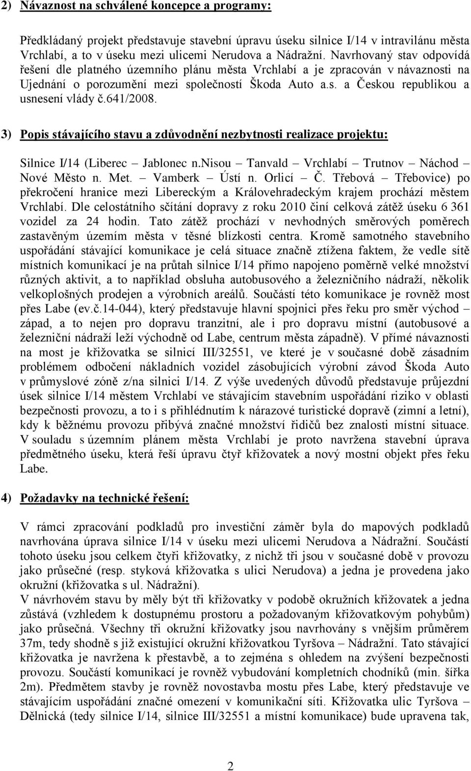641/2008. 3) Popis stávajícího stavu a zdůvodnění nezbytnosti realizace projektu: Silnice I/14 (Liberec Jablonec n.nisou Tanvald Vrchlabí Trutnov Náchod Nové Město n. Met. Vamberk Ústí n. Orlicí Č.