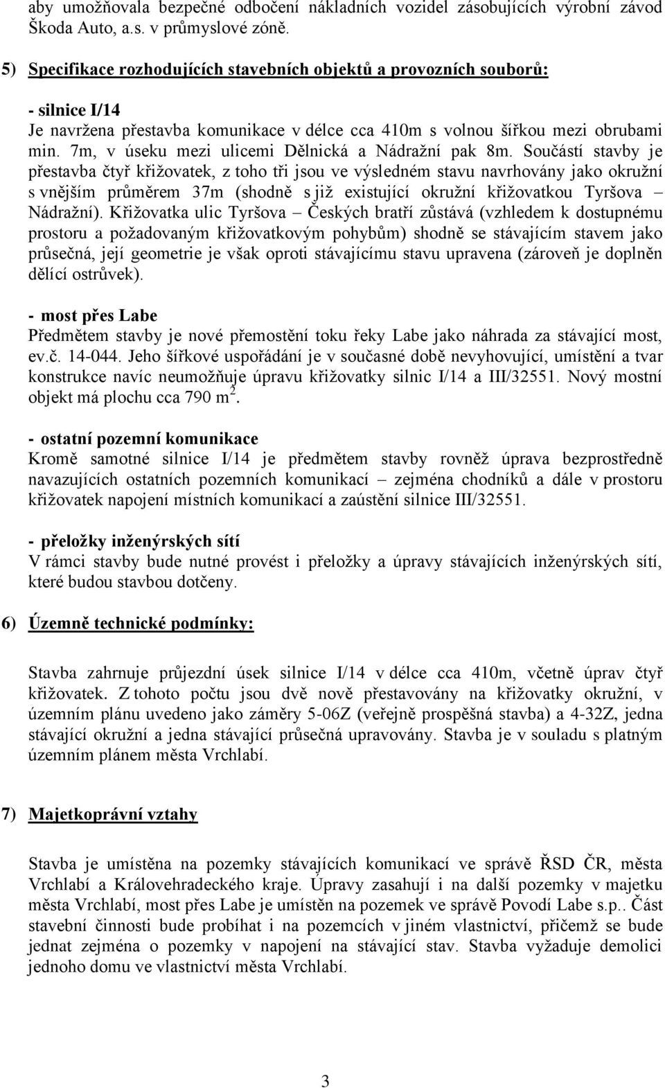 7m, v úseku mezi ulicemi Dělnická a Nádražní pak 8m.