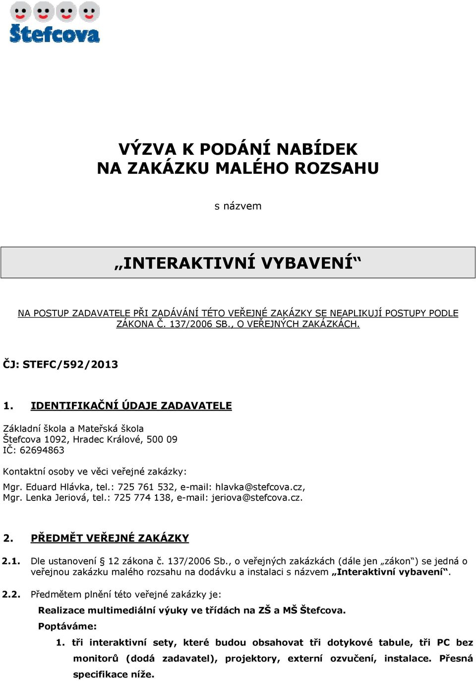 IDENTIFIKAČNÍ ÚDAJE ZADAVATELE Základní škola a Mateřská škola Štefcova 1092, Hradec Králové, 500 09 IČ: 62694863 Kontaktní osoby ve věci veřejné zakázky: Mgr. Eduard Hlávka, tel.