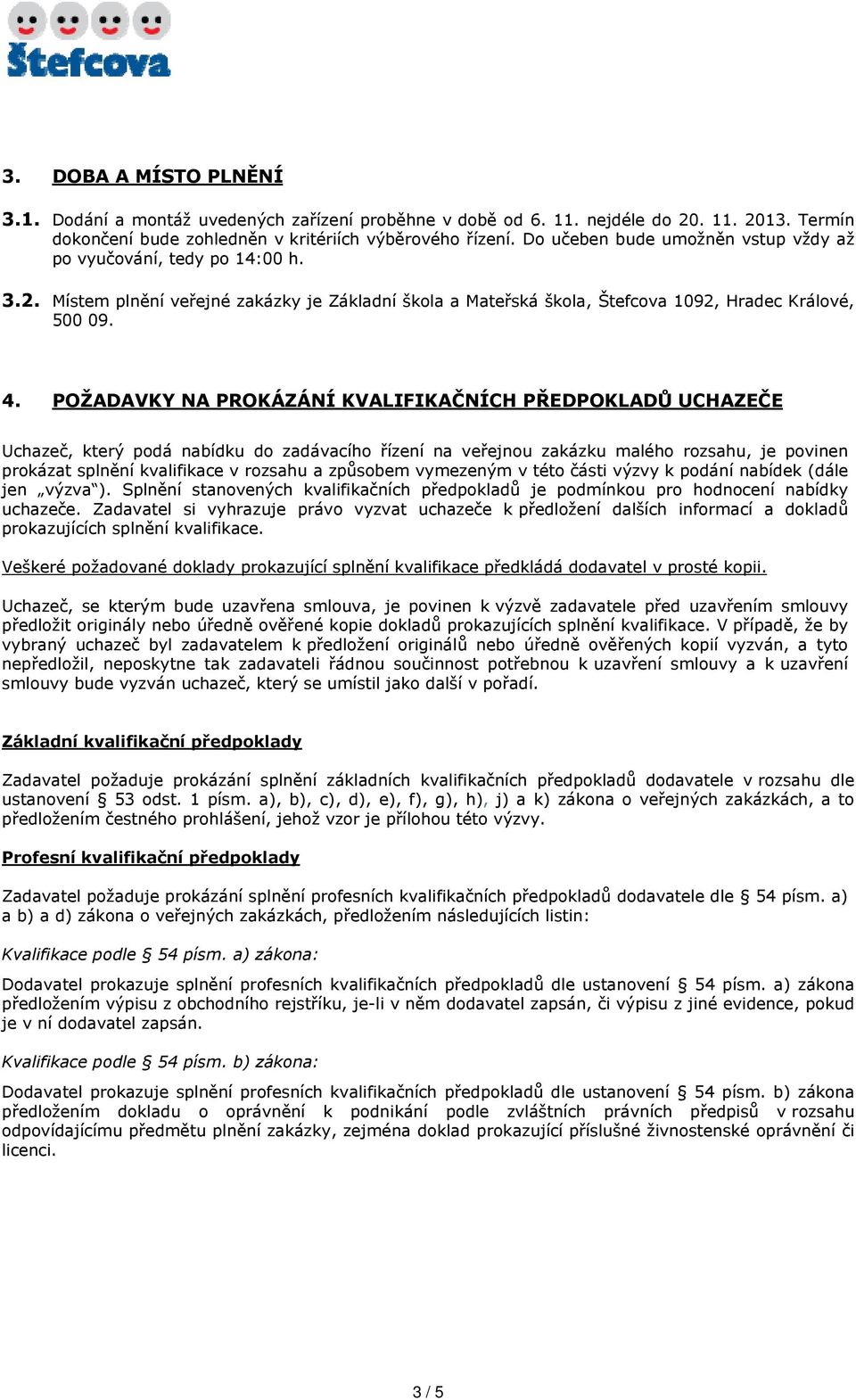 POŽADAVKY NA PROKÁZÁNÍ KVALIFIKAČNÍCH PŘEDPOKLADŮ UCHAZEČE Uchazeč, který podá nabídku do zadávacího řízení na veřejnou zakázku malého rozsahu, je povinen prokázat splnění kvalifikace v rozsahu a