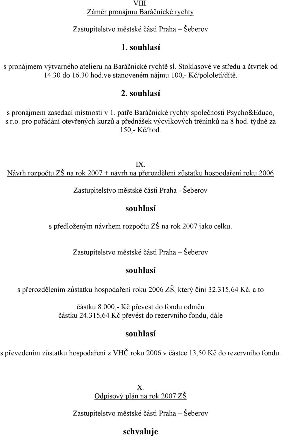 Návrh rozpočtu ZŠ na rok 2007 + návrh na přerozdělení zůstatku hospodaření roku 2006 Zastupitelstvo městské části Praha - Šeberov s předloženým návrhem rozpočtu ZŠ na rok 2007 jako celku.