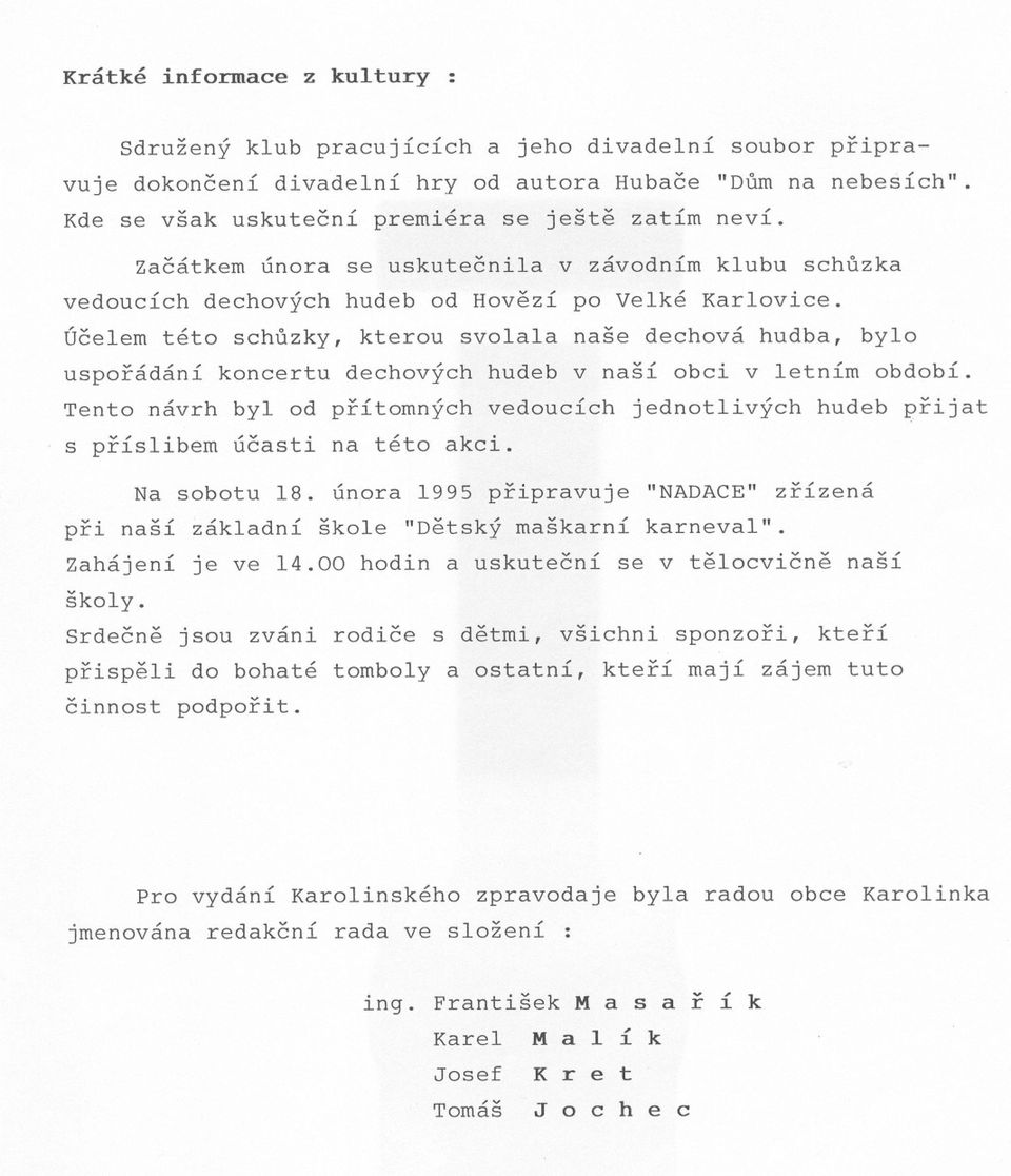 Úcelem této schuzky, kterou svolala naše dechová hudba, bylo usporádání koncertu dechových hudeb v naší obci v letním období.