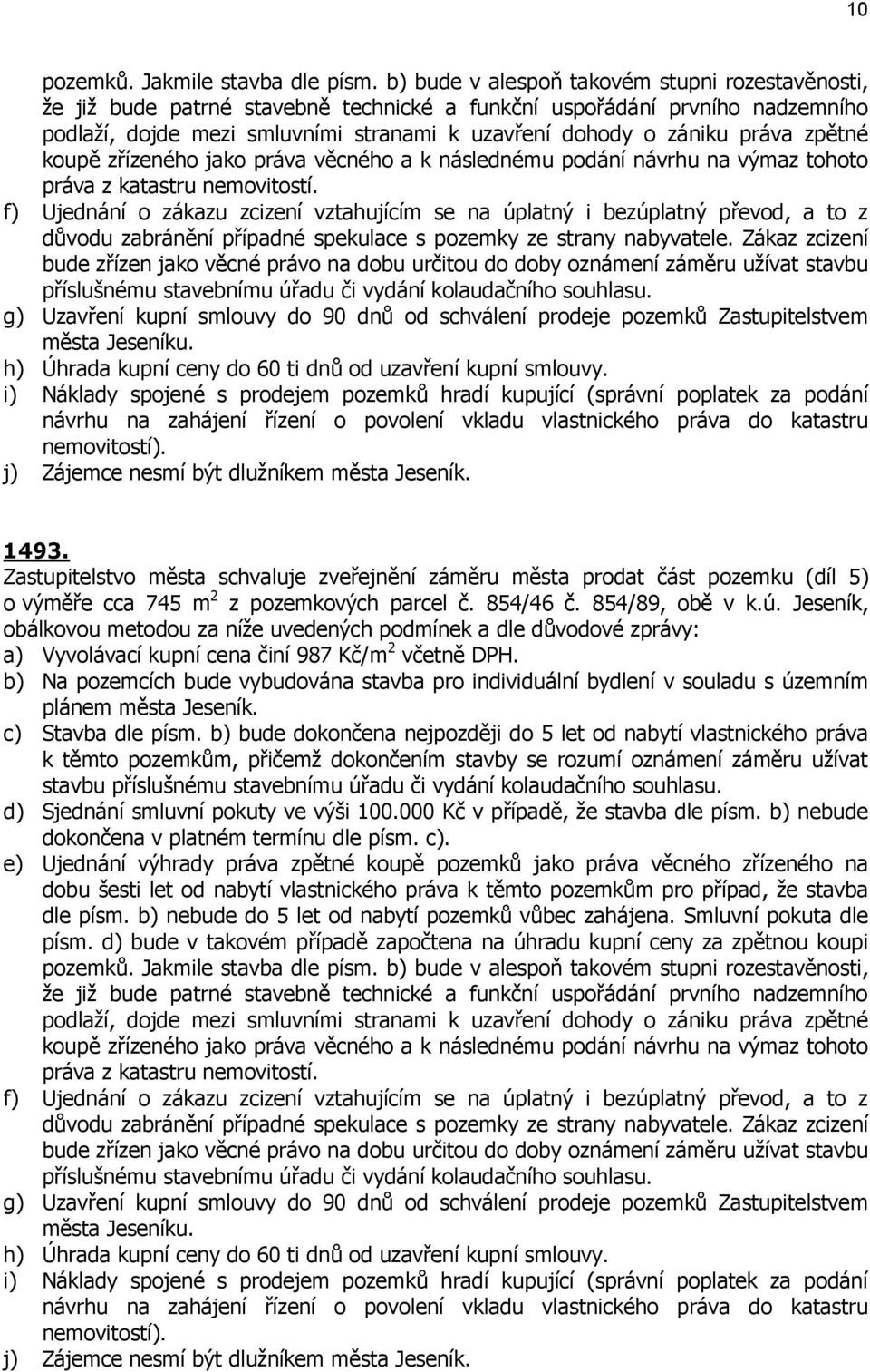 Zastupitelstvo města schvaluje zveřejnění záměru města prodat část pozemku (díl 5) o výměře cca 745 m 2 z pozemkových parcel č. 854/46 č. 854/89, obě v k.ú.