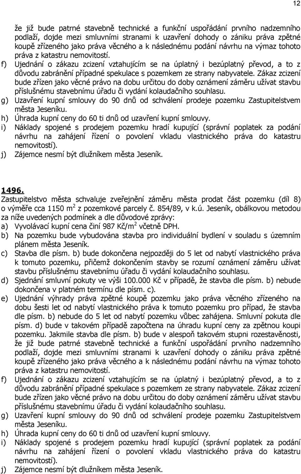 Zastupitelstvo města schvaluje zveřejnění záměru města prodat část pozemku (díl 8) o výměře cca 1150 m 2 z pozemkové parcely č. 854/89, v k.ú.