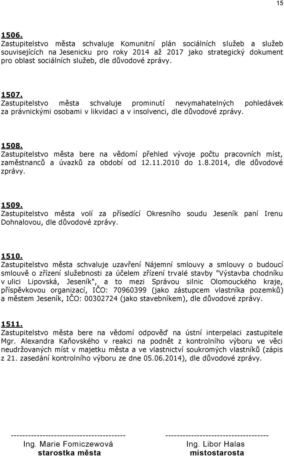 Zastupitelstvo města bere na vědomí přehled vývoje počtu pracovních míst, zaměstnanců a úvazků za období od 12.11.2010 do 1.8.2014, dle důvodové zprávy. 1509.