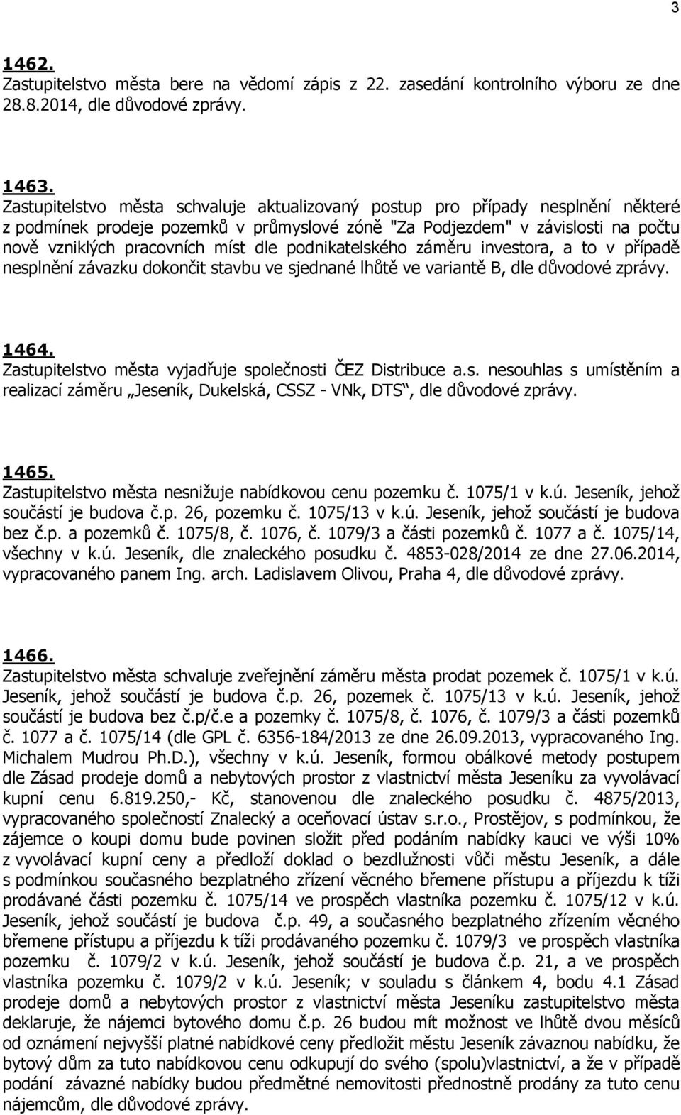 podnikatelského záměru investora, a to v případě nesplnění závazku dokončit stavbu ve sjednané lhůtě ve variantě B, 1464. Zastupitelstvo města vyjadřuje společnosti ČEZ Distribuce a.s. nesouhlas s umístěním a realizací záměru Jeseník, Dukelská, CSSZ - VNk, DTS, 1465.