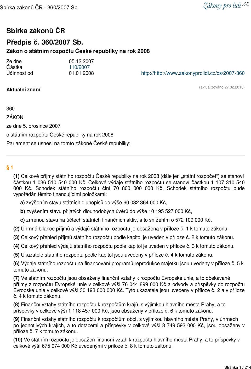 prosince 27 o státním rozpočtu České republiky na rok 28 Parlament se usnesl na tomto zákoně České republiky: 1 (1) Celkové příjmy státního rozpočtu České republiky na rok 28 (dále jen státní