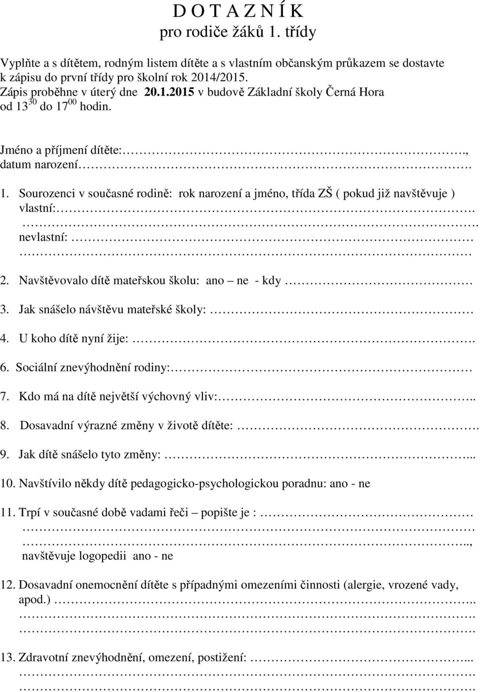 nevlastní: 2. Navštěvovalo dítě mateřskou školu: ano ne - kdy 3. Jak snášelo návštěvu mateřské školy: 4. U koho dítě nyní žije:. 6. Sociální znevýhodnění rodiny: 7.