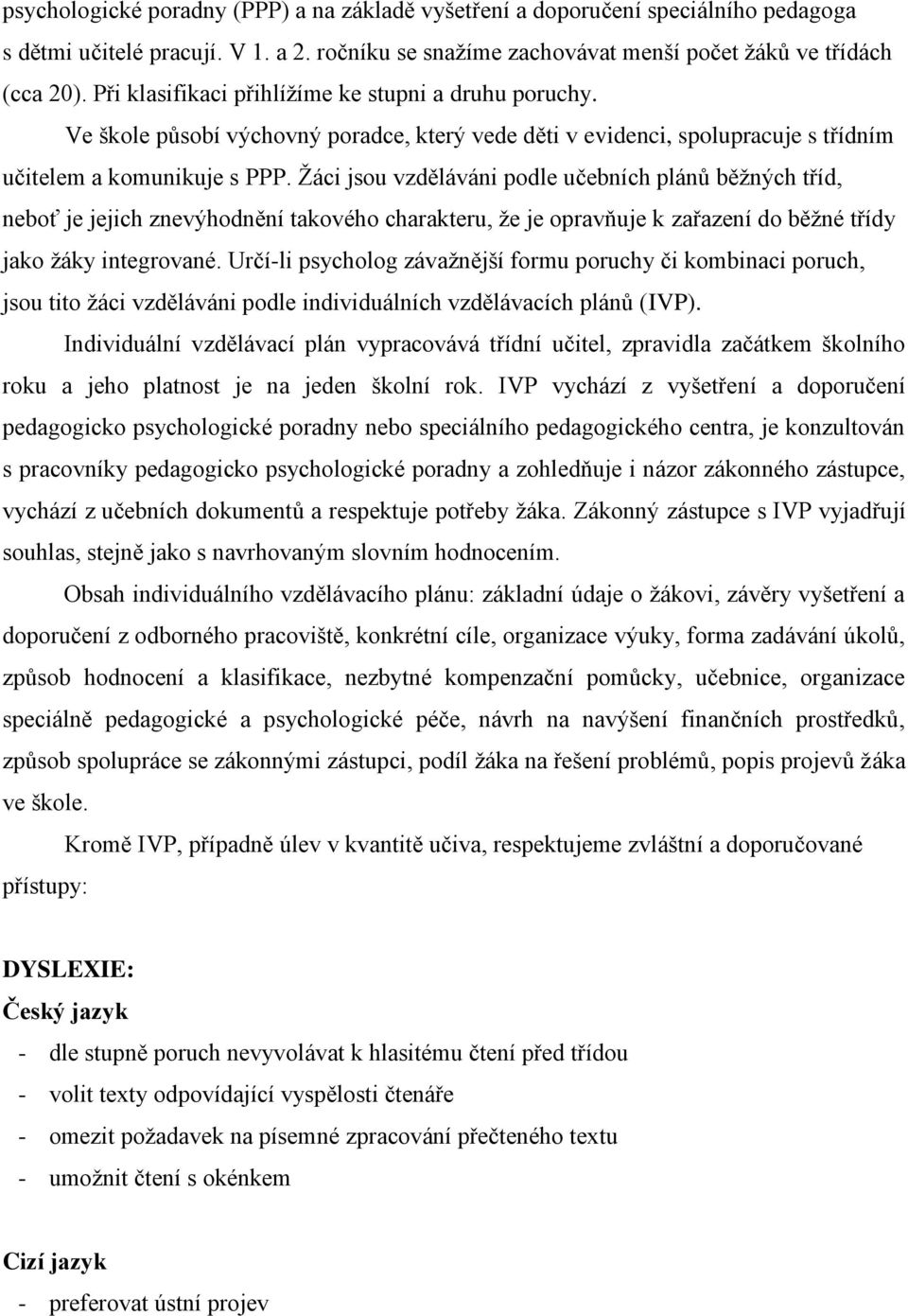 Žáci jsou vzděláváni podle učebních plánů běžných tříd, neboť je jejich znevýhodnění takového charakteru, že je opravňuje k zařazení do běžné třídy jako žáky integrované.