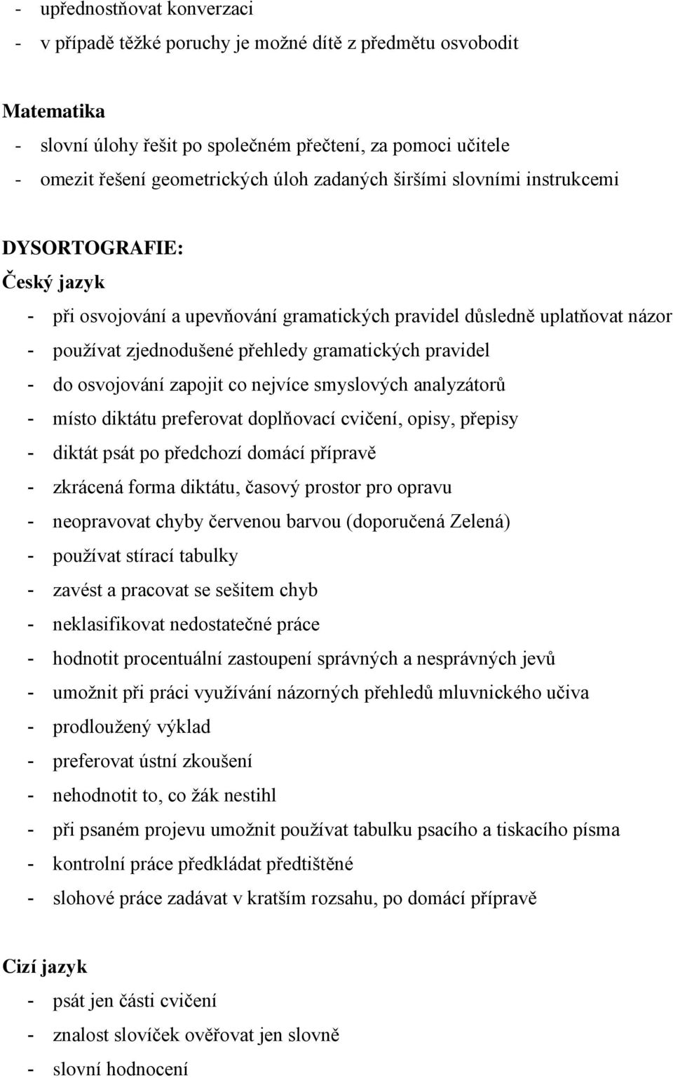 do osvojování zapojit co nejvíce smyslových analyzátorů - místo diktátu preferovat doplňovací cvičení, opisy, přepisy - diktát psát po předchozí domácí přípravě - zkrácená forma diktátu, časový