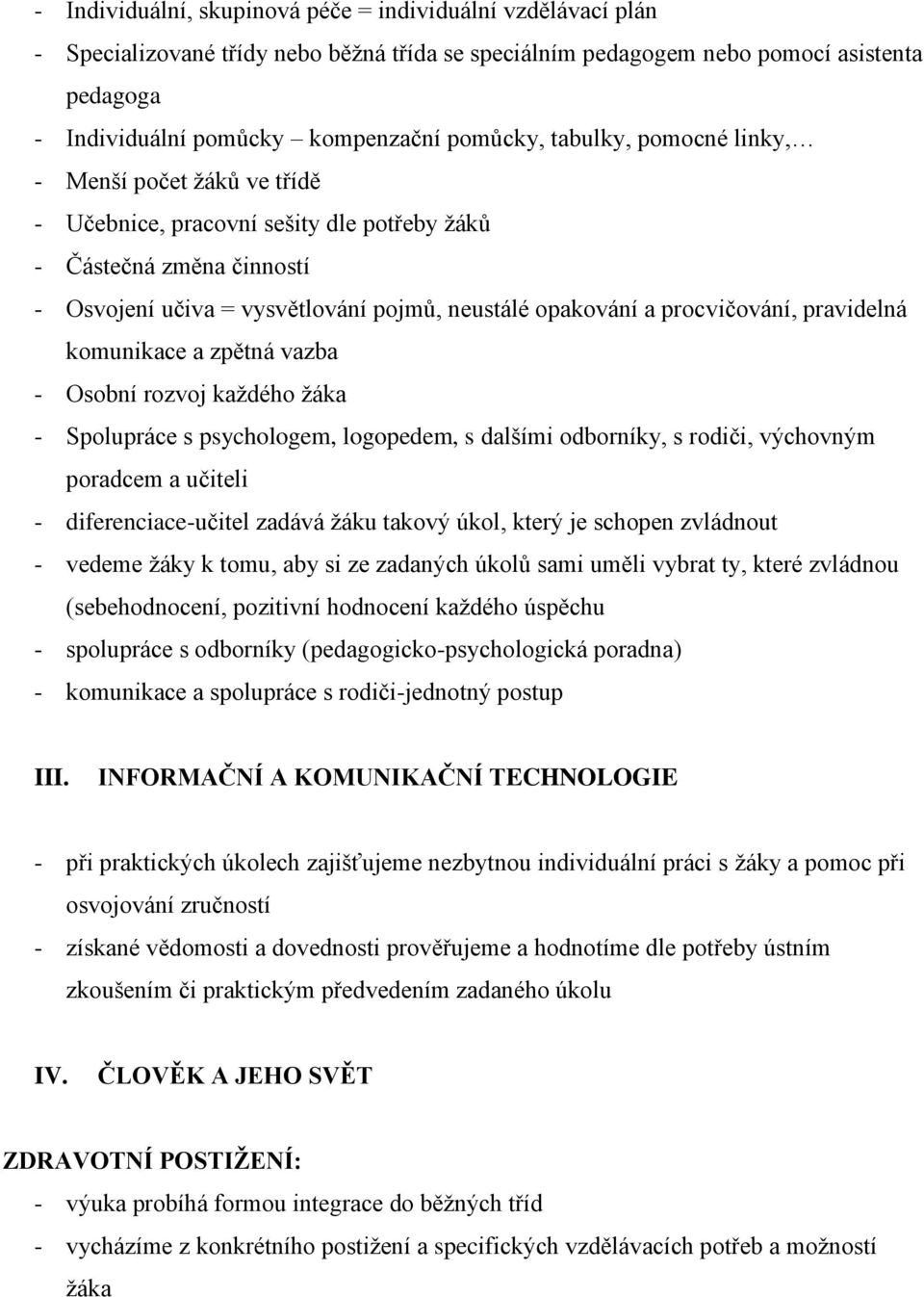 procvičování, pravidelná komunikace a zpětná vazba - Osobní rozvoj každého žáka - Spolupráce s psychologem, logopedem, s dalšími odborníky, s rodiči, výchovným poradcem a učiteli -