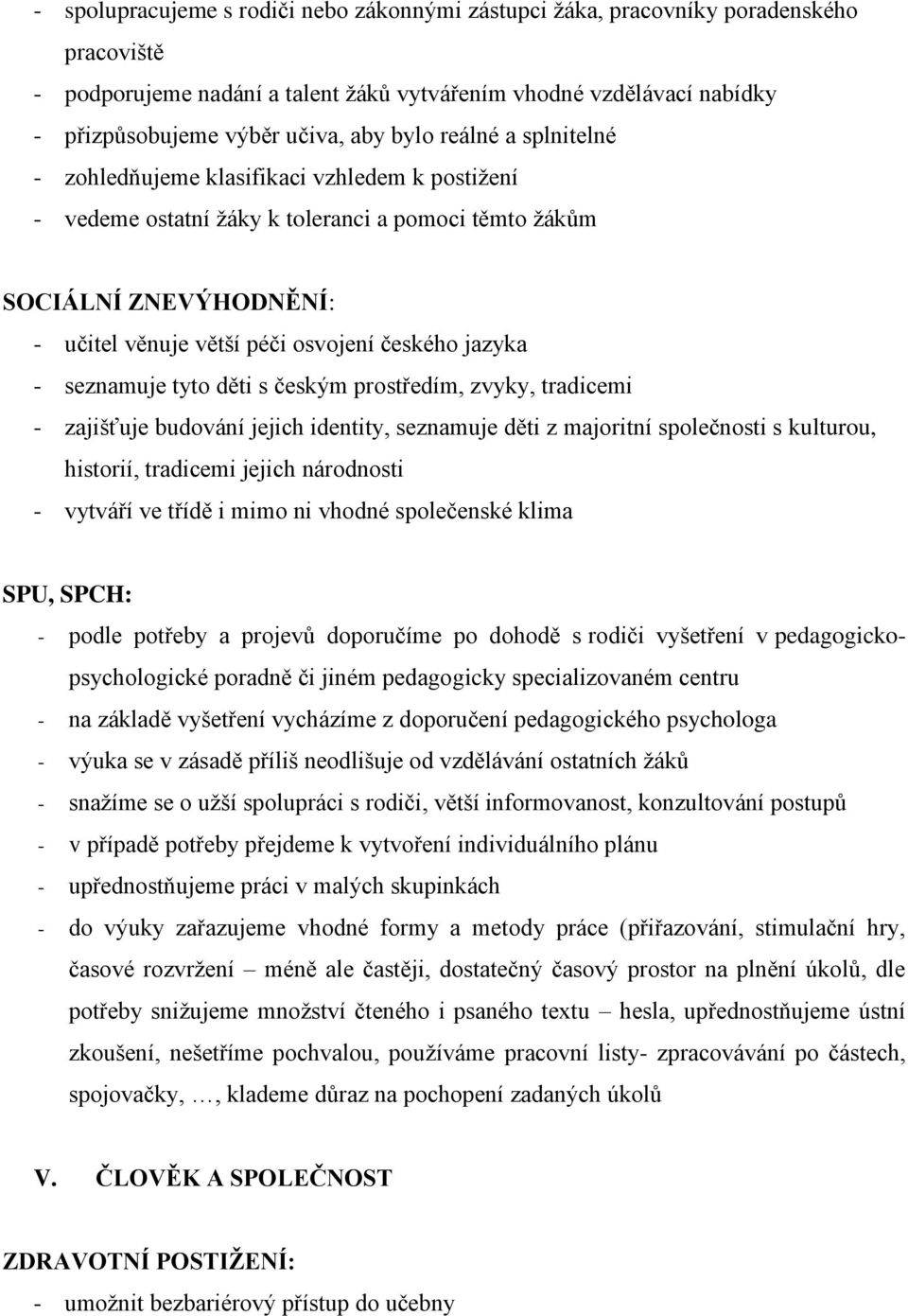 jazyka - seznamuje tyto děti s českým prostředím, zvyky, tradicemi - zajišťuje budování jejich identity, seznamuje děti z majoritní společnosti s kulturou, historií, tradicemi jejich národnosti -